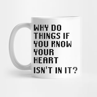 Why Do Things If You Know Your Heart Isn't In It? Mug